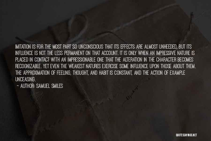 Samuel Smiles Quotes: Imitation Is For The Most Part So Unconscious That Its Effects Are Almost Unheeded, But Its Influence Is Not The
