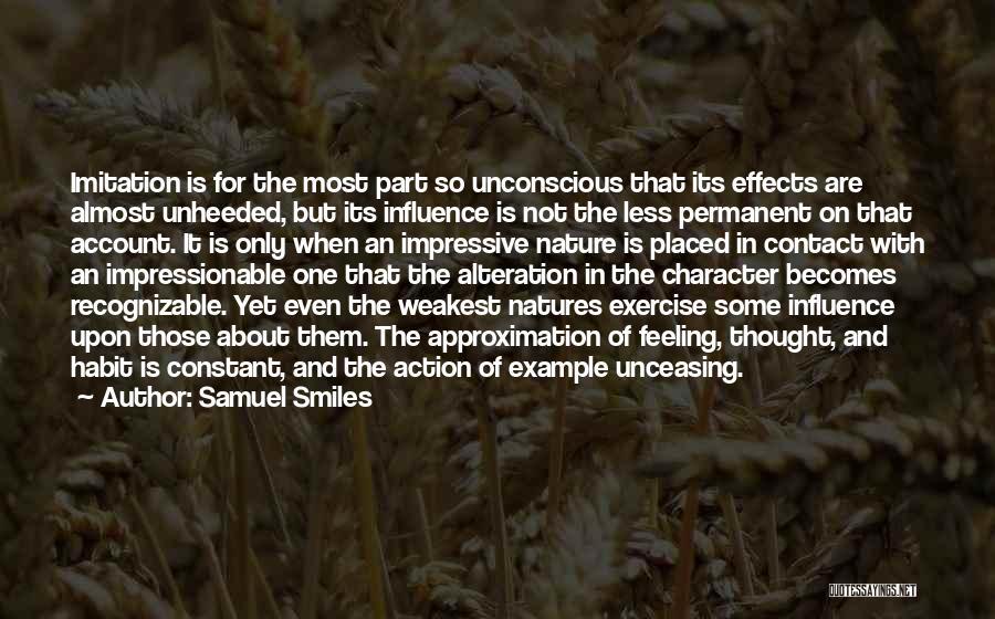 Samuel Smiles Quotes: Imitation Is For The Most Part So Unconscious That Its Effects Are Almost Unheeded, But Its Influence Is Not The