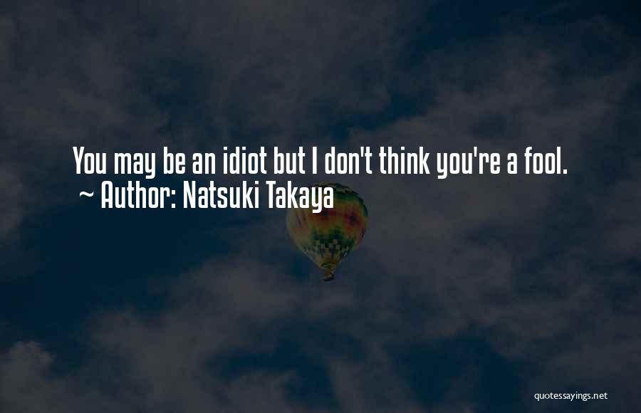 Natsuki Takaya Quotes: You May Be An Idiot But I Don't Think You're A Fool.