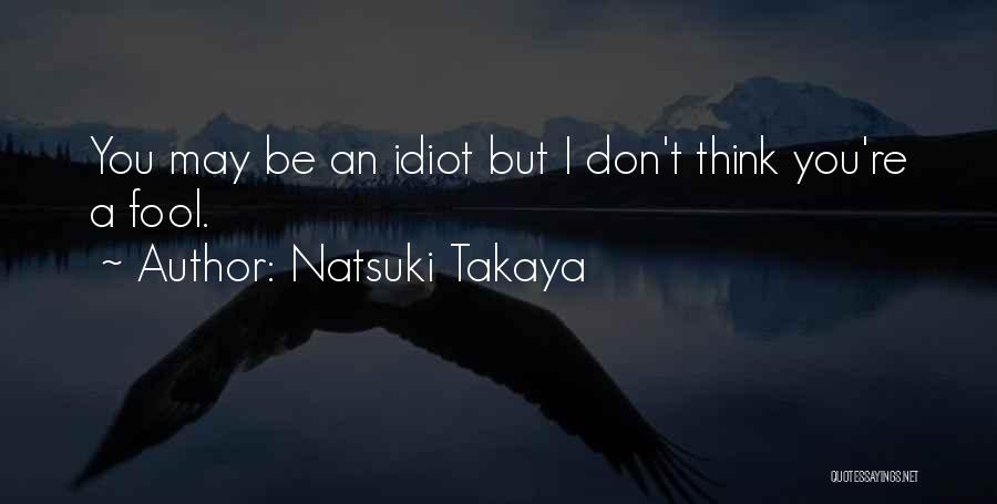 Natsuki Takaya Quotes: You May Be An Idiot But I Don't Think You're A Fool.