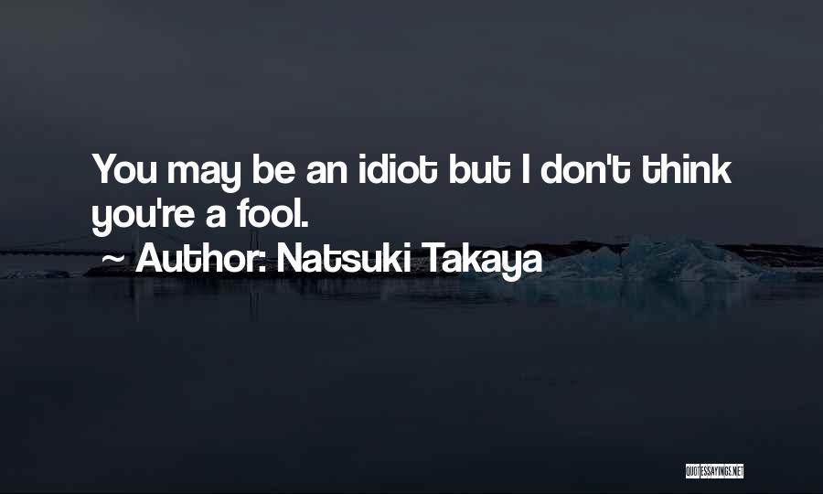 Natsuki Takaya Quotes: You May Be An Idiot But I Don't Think You're A Fool.