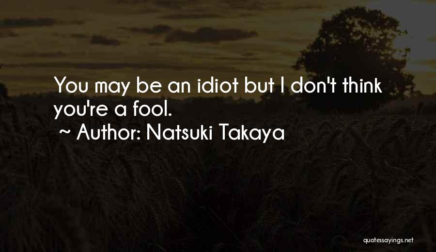 Natsuki Takaya Quotes: You May Be An Idiot But I Don't Think You're A Fool.