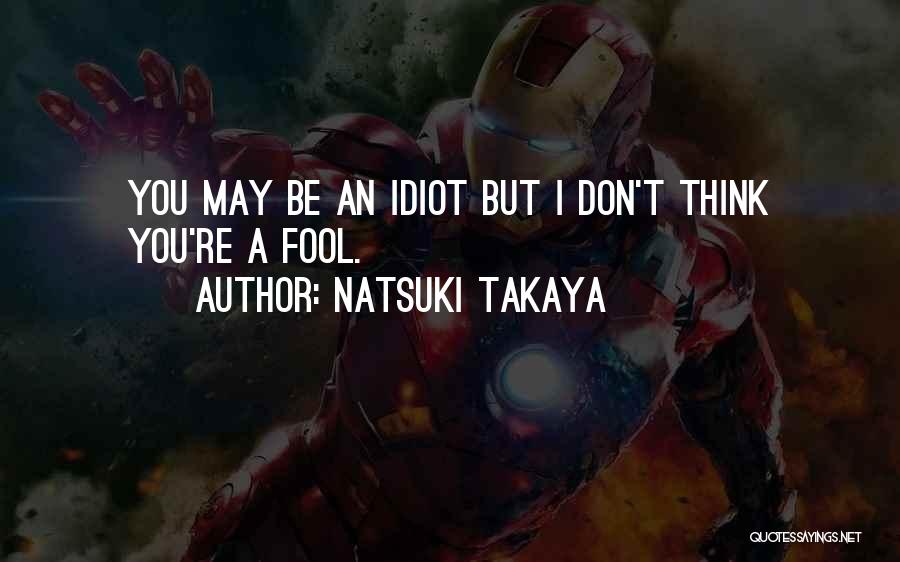 Natsuki Takaya Quotes: You May Be An Idiot But I Don't Think You're A Fool.