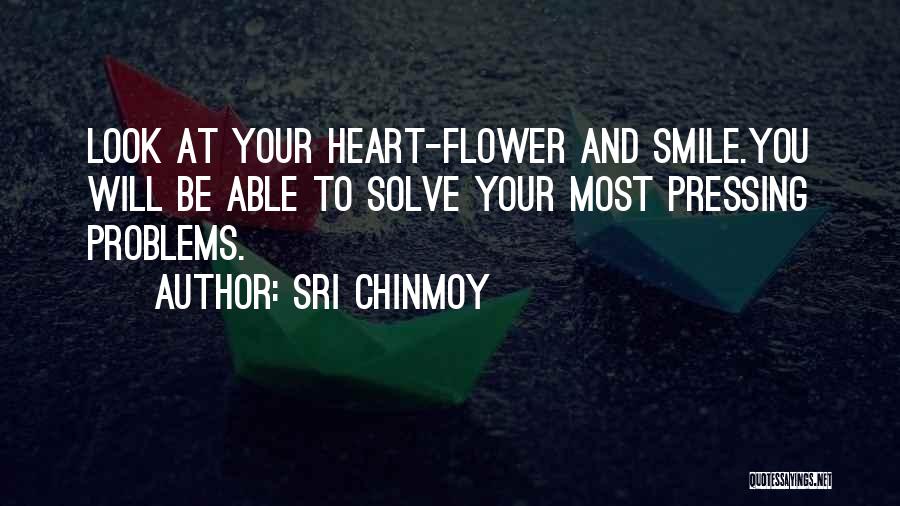 Sri Chinmoy Quotes: Look At Your Heart-flower And Smile.you Will Be Able To Solve Your Most Pressing Problems.