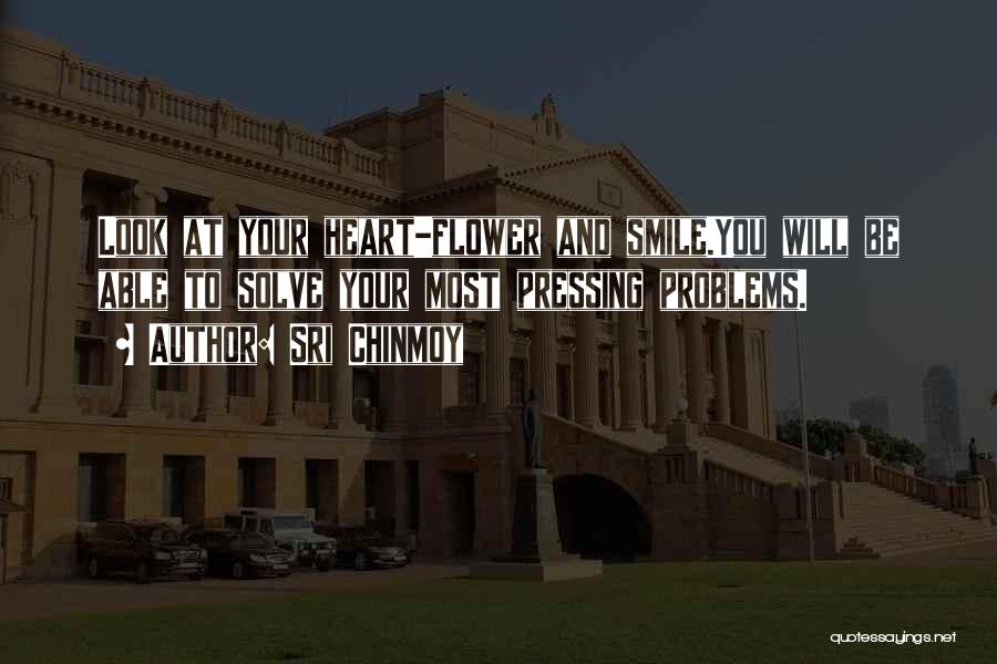 Sri Chinmoy Quotes: Look At Your Heart-flower And Smile.you Will Be Able To Solve Your Most Pressing Problems.