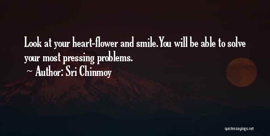 Sri Chinmoy Quotes: Look At Your Heart-flower And Smile.you Will Be Able To Solve Your Most Pressing Problems.