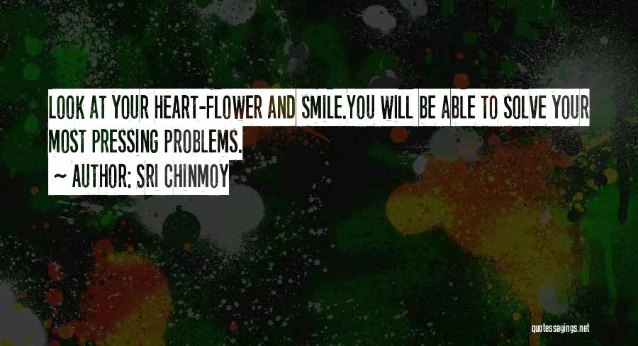 Sri Chinmoy Quotes: Look At Your Heart-flower And Smile.you Will Be Able To Solve Your Most Pressing Problems.