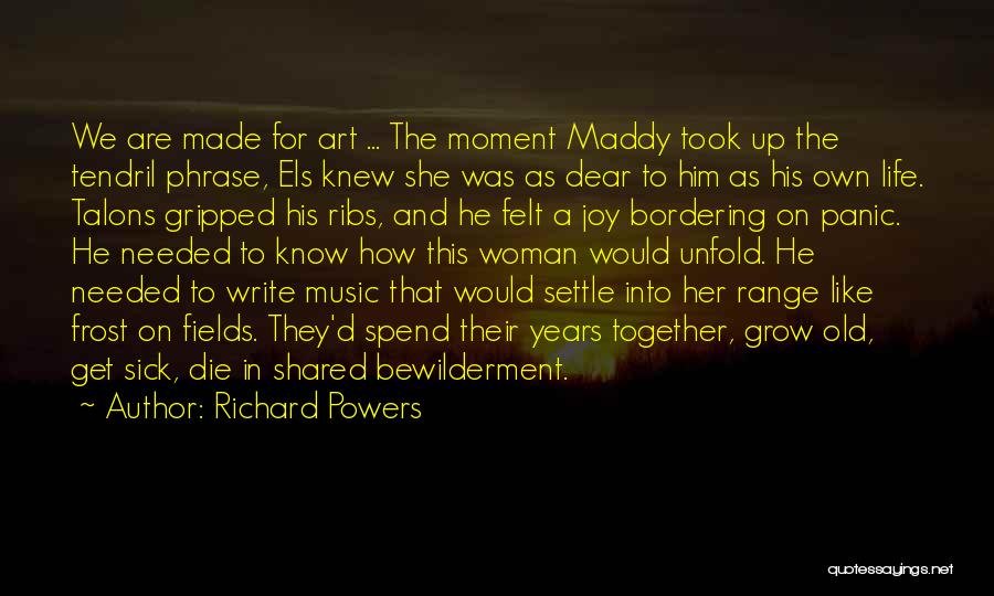 Richard Powers Quotes: We Are Made For Art ... The Moment Maddy Took Up The Tendril Phrase, Els Knew She Was As Dear