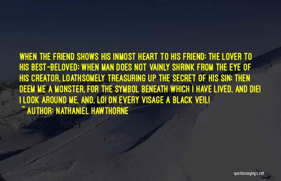 Nathaniel Hawthorne Quotes: When The Friend Shows His Inmost Heart To His Friend; The Lover To His Best-beloved; When Man Does Not Vainly