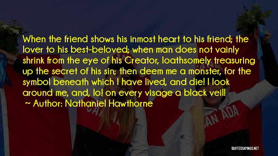 Nathaniel Hawthorne Quotes: When The Friend Shows His Inmost Heart To His Friend; The Lover To His Best-beloved; When Man Does Not Vainly