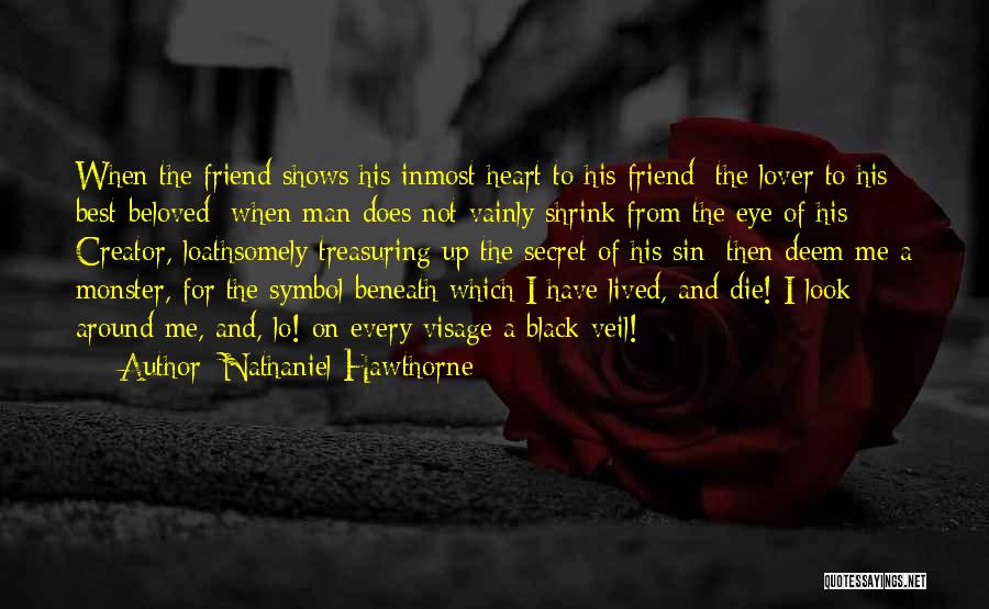 Nathaniel Hawthorne Quotes: When The Friend Shows His Inmost Heart To His Friend; The Lover To His Best-beloved; When Man Does Not Vainly