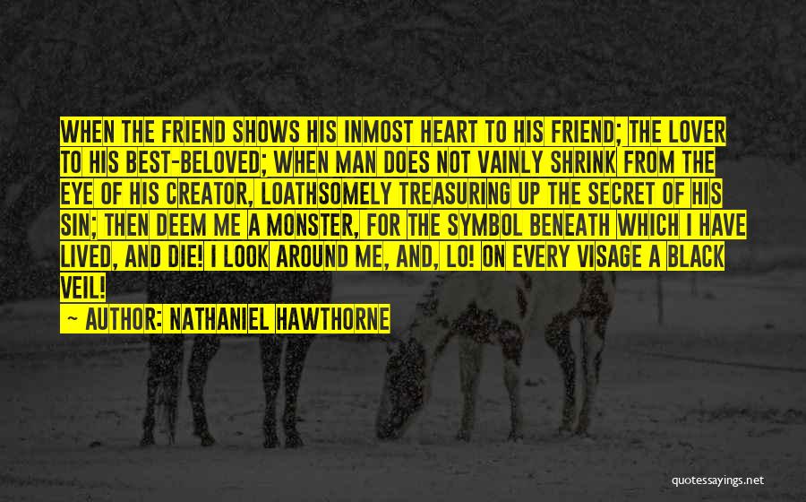 Nathaniel Hawthorne Quotes: When The Friend Shows His Inmost Heart To His Friend; The Lover To His Best-beloved; When Man Does Not Vainly