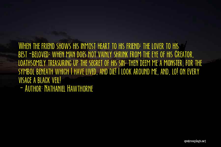 Nathaniel Hawthorne Quotes: When The Friend Shows His Inmost Heart To His Friend; The Lover To His Best-beloved; When Man Does Not Vainly