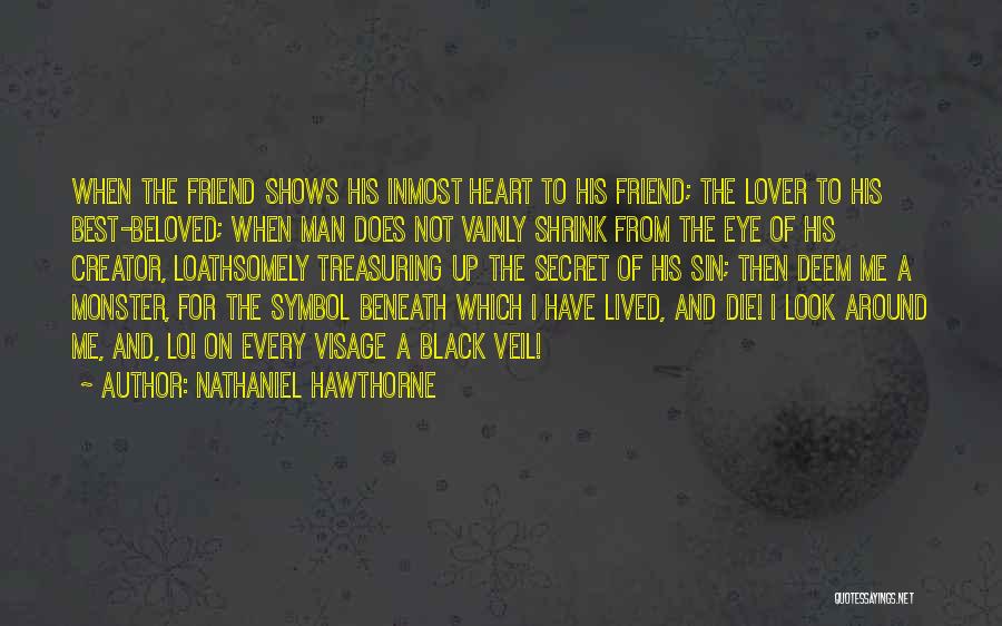 Nathaniel Hawthorne Quotes: When The Friend Shows His Inmost Heart To His Friend; The Lover To His Best-beloved; When Man Does Not Vainly