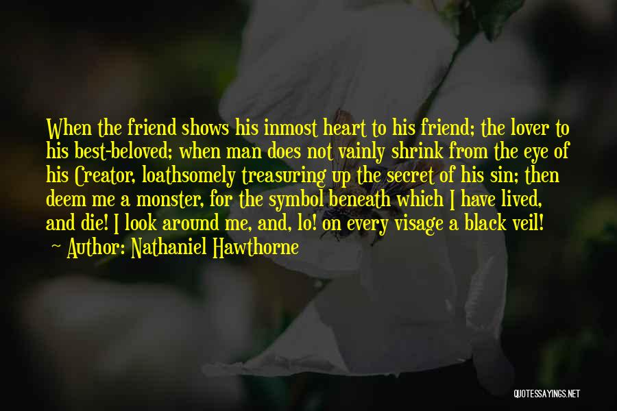 Nathaniel Hawthorne Quotes: When The Friend Shows His Inmost Heart To His Friend; The Lover To His Best-beloved; When Man Does Not Vainly