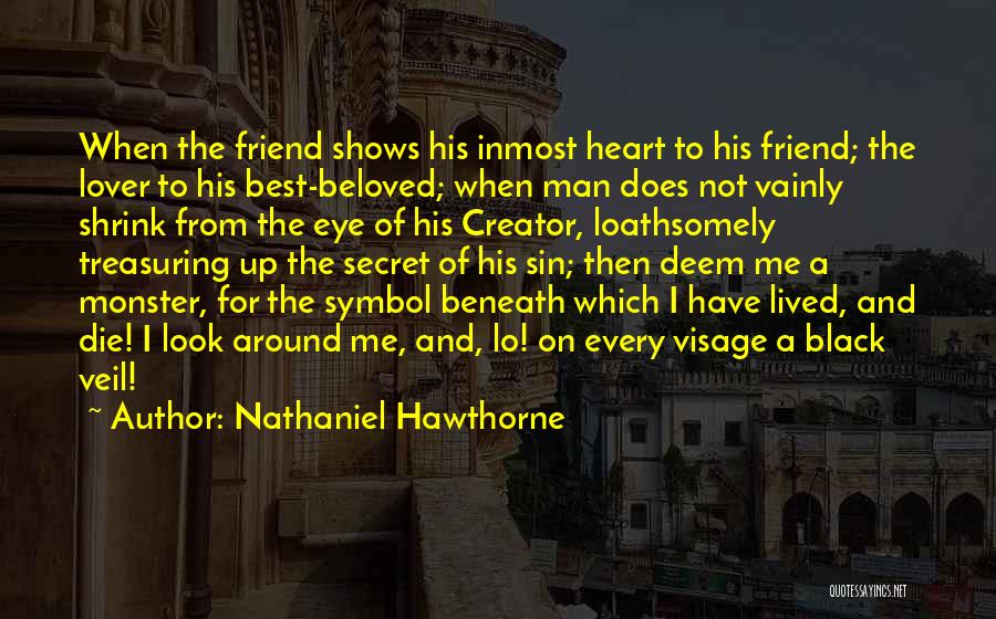 Nathaniel Hawthorne Quotes: When The Friend Shows His Inmost Heart To His Friend; The Lover To His Best-beloved; When Man Does Not Vainly