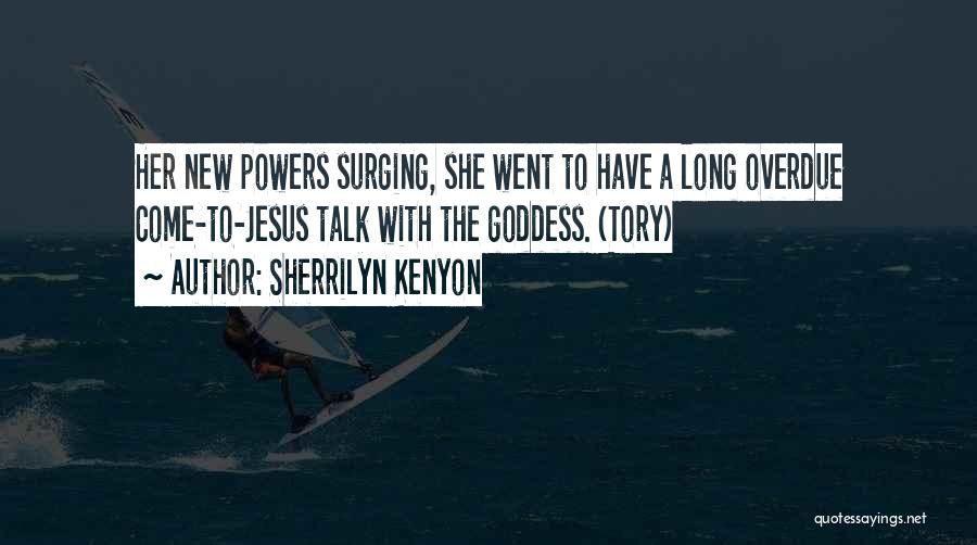 Sherrilyn Kenyon Quotes: Her New Powers Surging, She Went To Have A Long Overdue Come-to-jesus Talk With The Goddess. (tory)