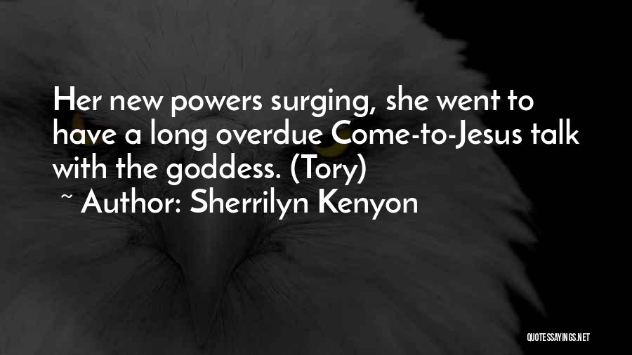 Sherrilyn Kenyon Quotes: Her New Powers Surging, She Went To Have A Long Overdue Come-to-jesus Talk With The Goddess. (tory)