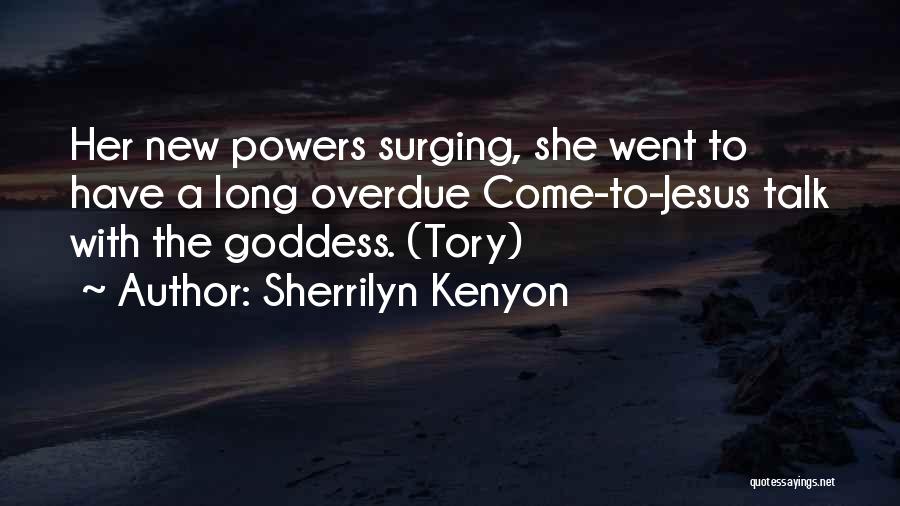 Sherrilyn Kenyon Quotes: Her New Powers Surging, She Went To Have A Long Overdue Come-to-jesus Talk With The Goddess. (tory)