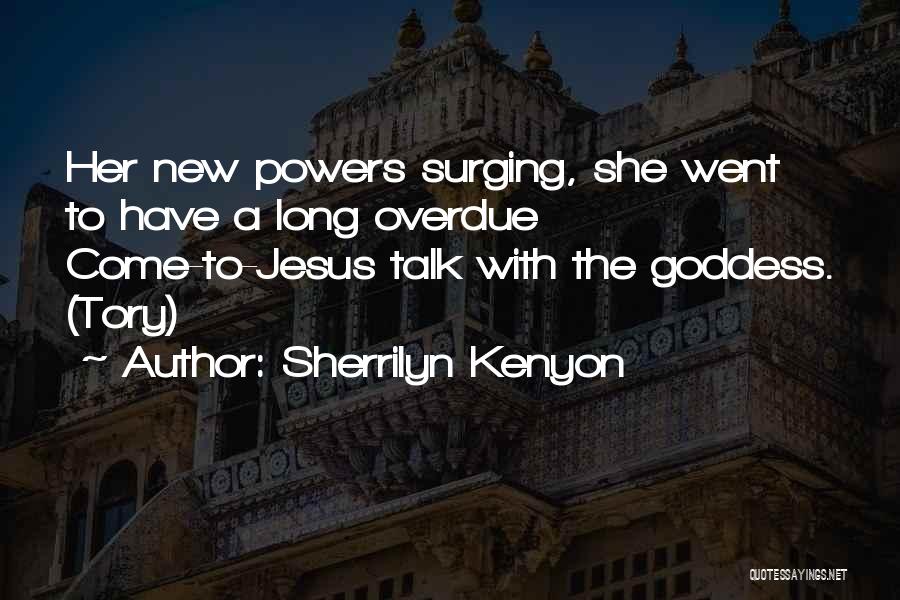 Sherrilyn Kenyon Quotes: Her New Powers Surging, She Went To Have A Long Overdue Come-to-jesus Talk With The Goddess. (tory)