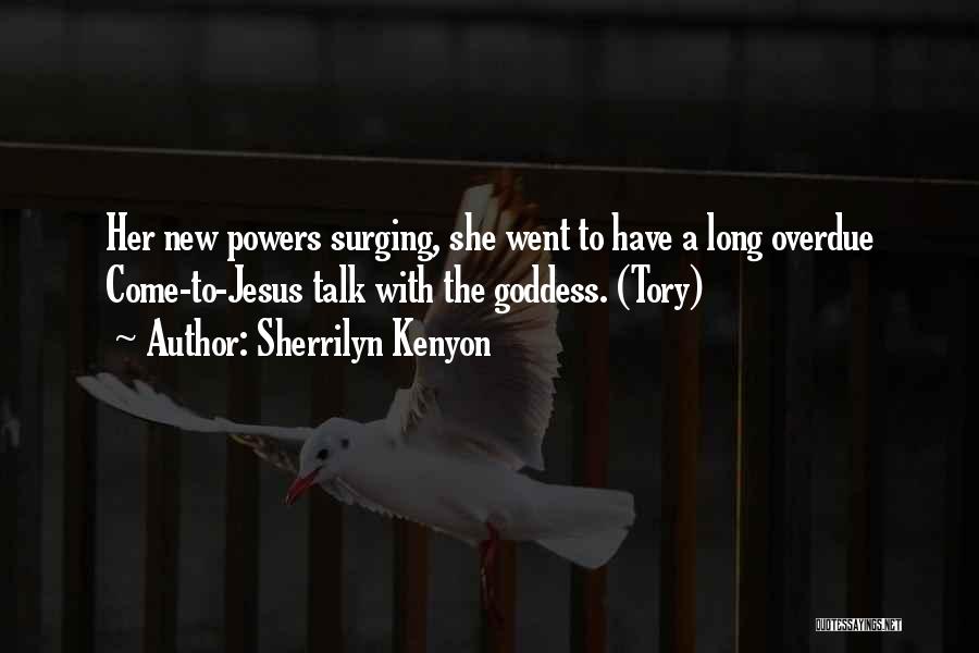Sherrilyn Kenyon Quotes: Her New Powers Surging, She Went To Have A Long Overdue Come-to-jesus Talk With The Goddess. (tory)