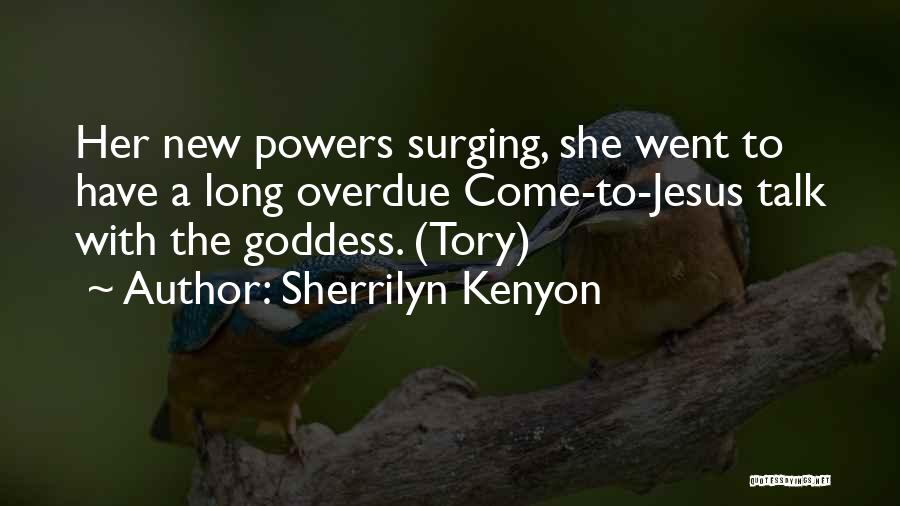 Sherrilyn Kenyon Quotes: Her New Powers Surging, She Went To Have A Long Overdue Come-to-jesus Talk With The Goddess. (tory)
