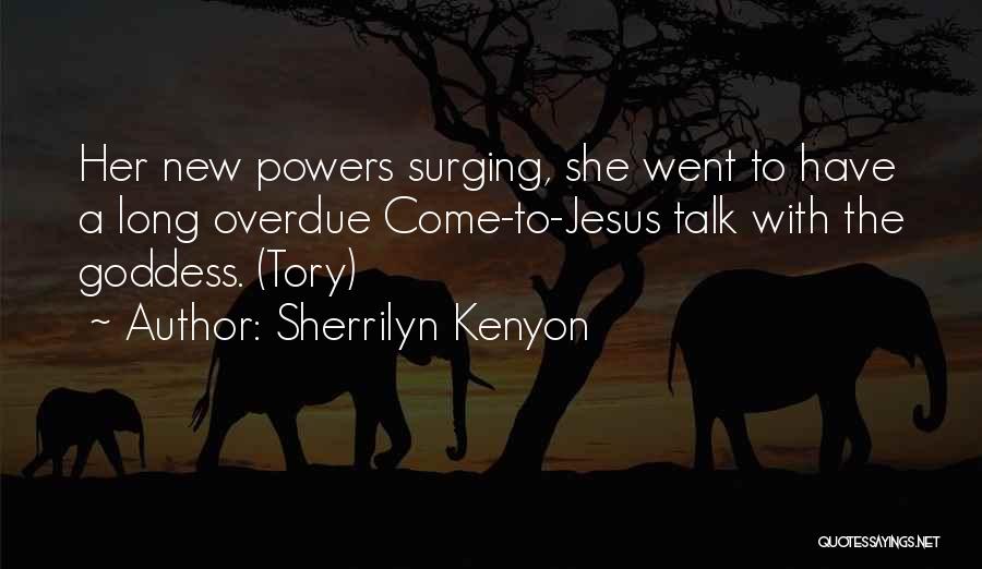 Sherrilyn Kenyon Quotes: Her New Powers Surging, She Went To Have A Long Overdue Come-to-jesus Talk With The Goddess. (tory)