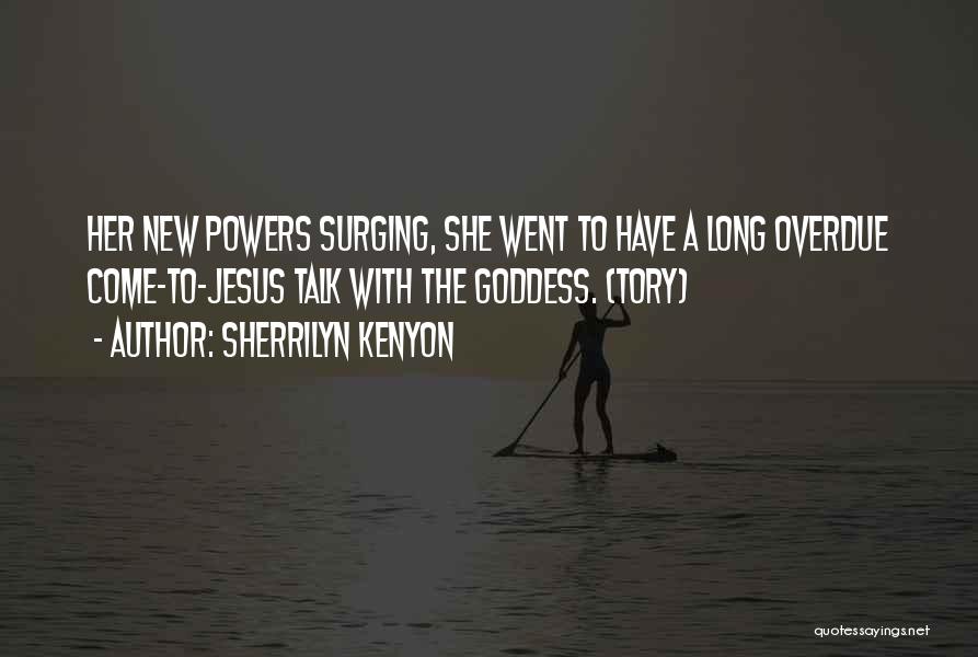 Sherrilyn Kenyon Quotes: Her New Powers Surging, She Went To Have A Long Overdue Come-to-jesus Talk With The Goddess. (tory)