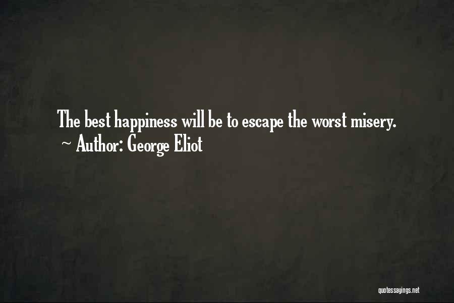 George Eliot Quotes: The Best Happiness Will Be To Escape The Worst Misery.