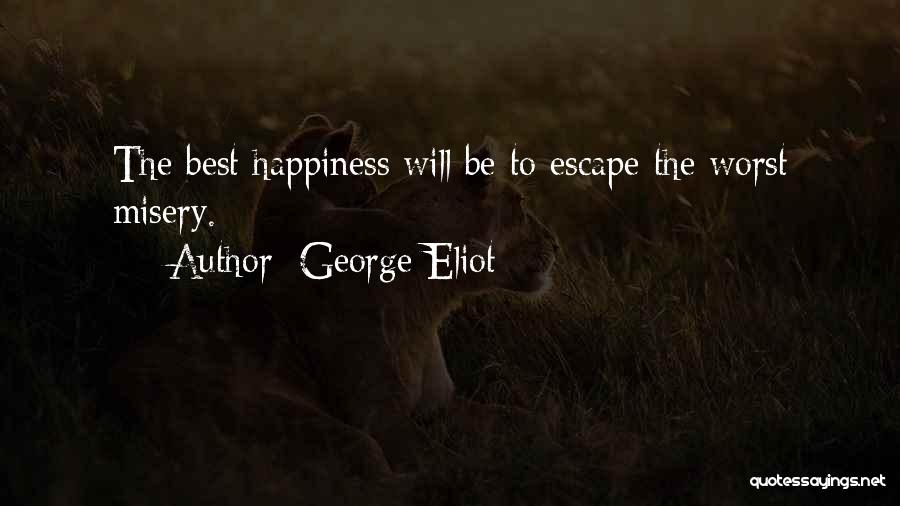George Eliot Quotes: The Best Happiness Will Be To Escape The Worst Misery.