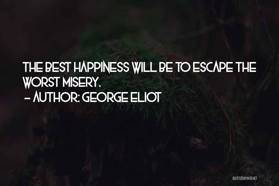 George Eliot Quotes: The Best Happiness Will Be To Escape The Worst Misery.
