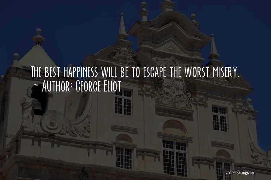 George Eliot Quotes: The Best Happiness Will Be To Escape The Worst Misery.