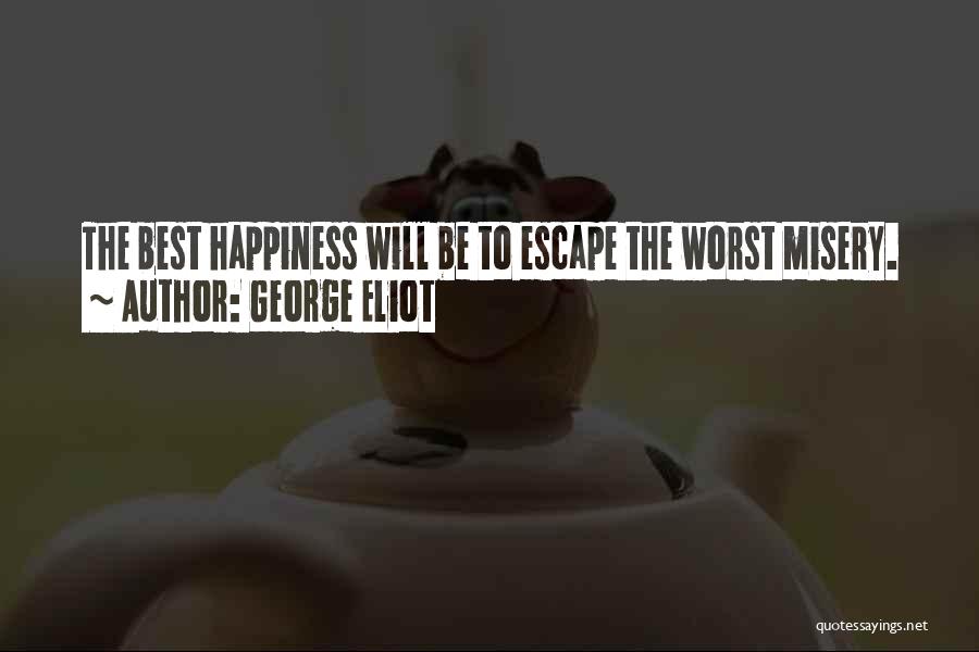 George Eliot Quotes: The Best Happiness Will Be To Escape The Worst Misery.
