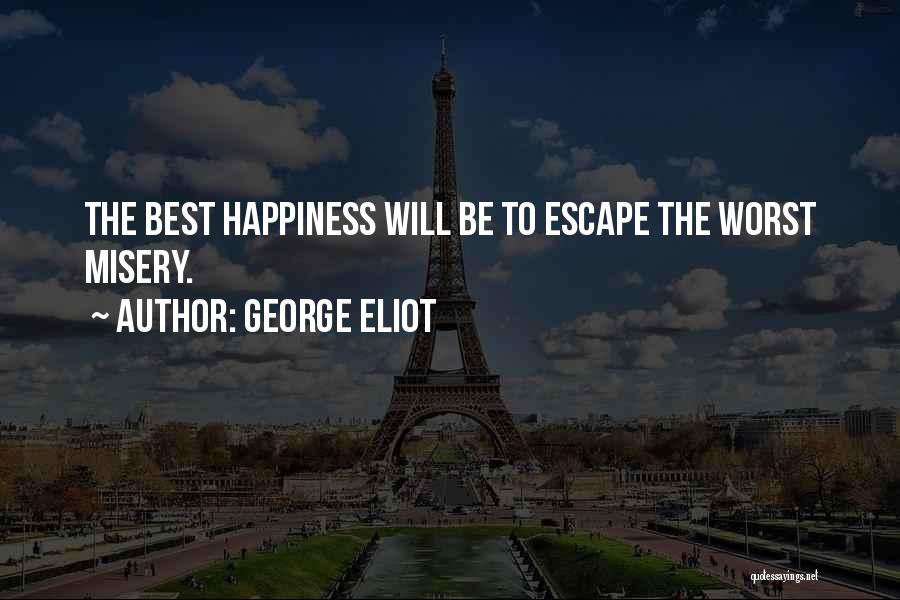 George Eliot Quotes: The Best Happiness Will Be To Escape The Worst Misery.