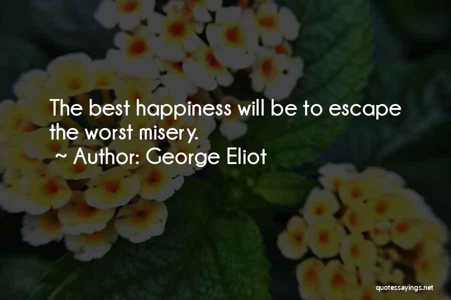 George Eliot Quotes: The Best Happiness Will Be To Escape The Worst Misery.