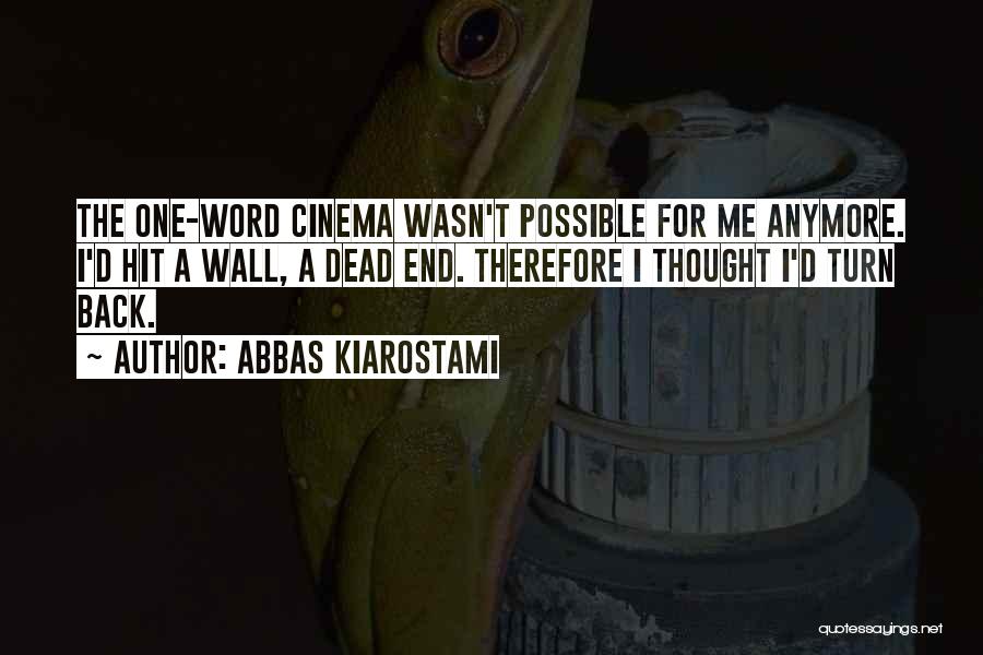 Abbas Kiarostami Quotes: The One-word Cinema Wasn't Possible For Me Anymore. I'd Hit A Wall, A Dead End. Therefore I Thought I'd Turn