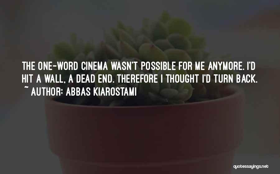 Abbas Kiarostami Quotes: The One-word Cinema Wasn't Possible For Me Anymore. I'd Hit A Wall, A Dead End. Therefore I Thought I'd Turn