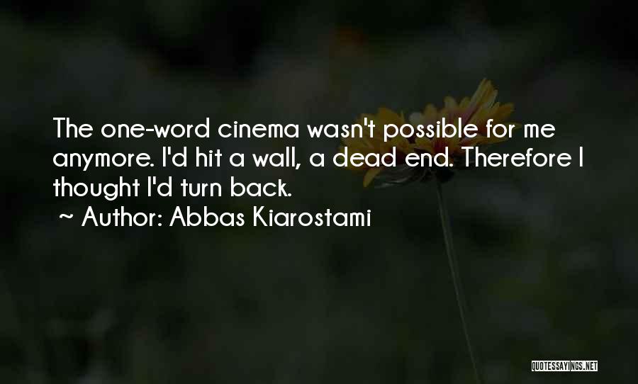 Abbas Kiarostami Quotes: The One-word Cinema Wasn't Possible For Me Anymore. I'd Hit A Wall, A Dead End. Therefore I Thought I'd Turn