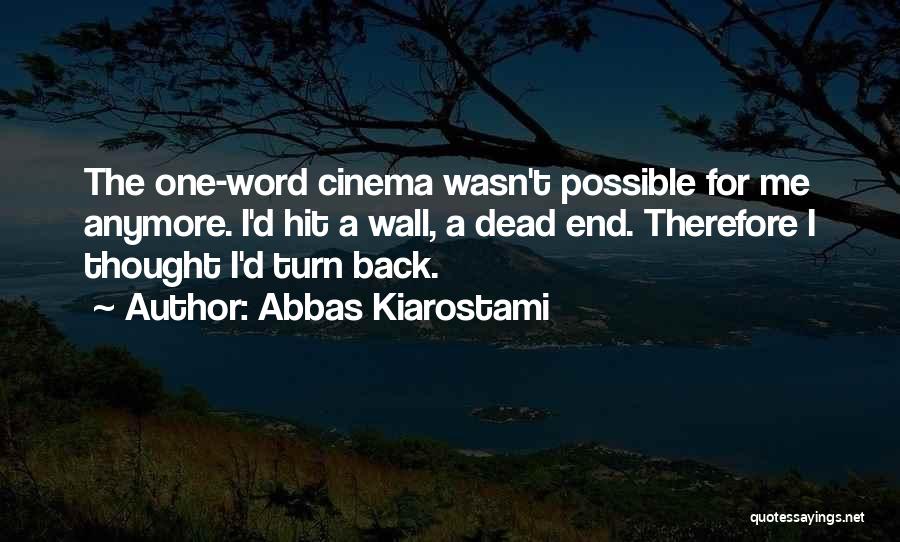 Abbas Kiarostami Quotes: The One-word Cinema Wasn't Possible For Me Anymore. I'd Hit A Wall, A Dead End. Therefore I Thought I'd Turn