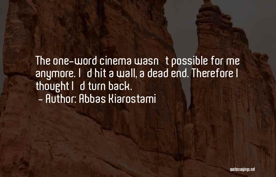 Abbas Kiarostami Quotes: The One-word Cinema Wasn't Possible For Me Anymore. I'd Hit A Wall, A Dead End. Therefore I Thought I'd Turn