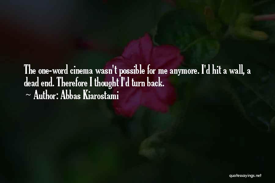 Abbas Kiarostami Quotes: The One-word Cinema Wasn't Possible For Me Anymore. I'd Hit A Wall, A Dead End. Therefore I Thought I'd Turn
