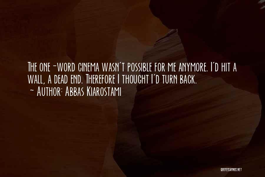 Abbas Kiarostami Quotes: The One-word Cinema Wasn't Possible For Me Anymore. I'd Hit A Wall, A Dead End. Therefore I Thought I'd Turn