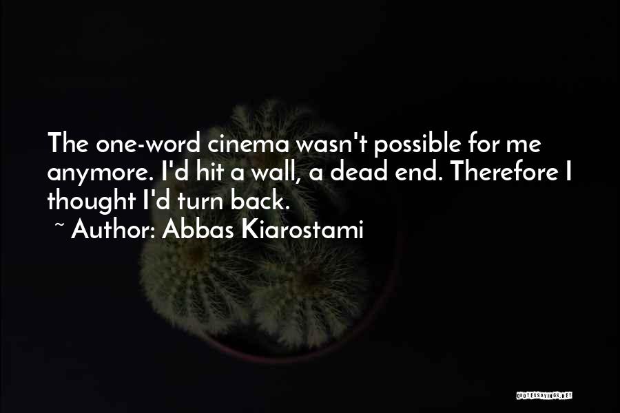 Abbas Kiarostami Quotes: The One-word Cinema Wasn't Possible For Me Anymore. I'd Hit A Wall, A Dead End. Therefore I Thought I'd Turn