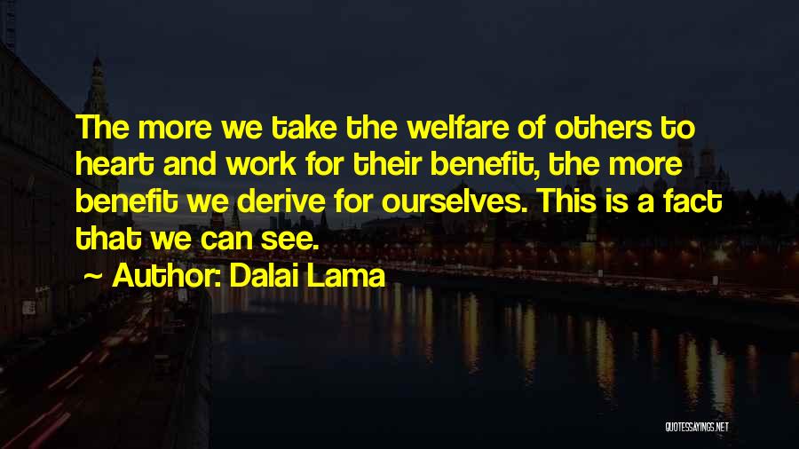 Dalai Lama Quotes: The More We Take The Welfare Of Others To Heart And Work For Their Benefit, The More Benefit We Derive