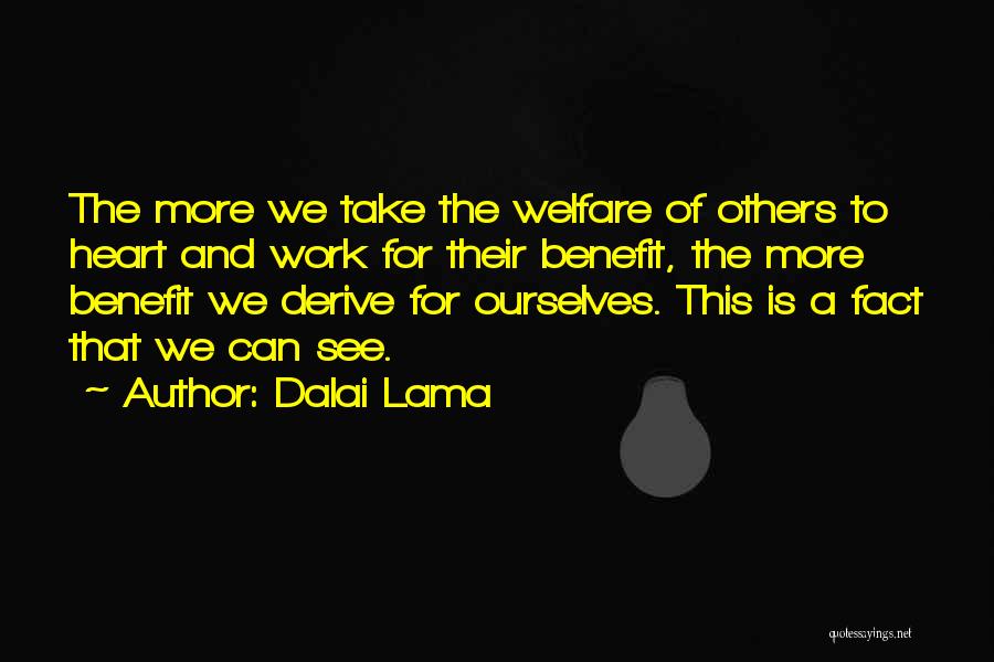 Dalai Lama Quotes: The More We Take The Welfare Of Others To Heart And Work For Their Benefit, The More Benefit We Derive