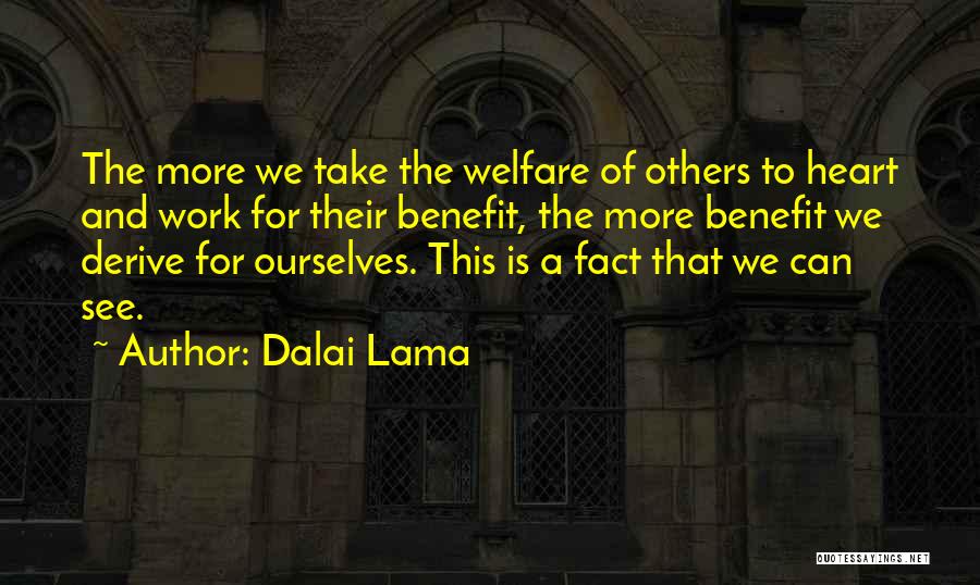 Dalai Lama Quotes: The More We Take The Welfare Of Others To Heart And Work For Their Benefit, The More Benefit We Derive