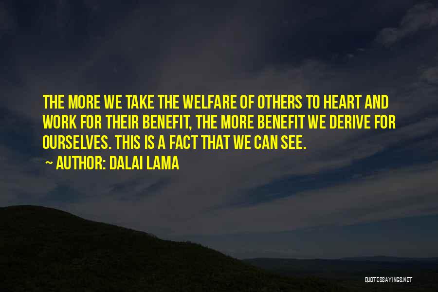Dalai Lama Quotes: The More We Take The Welfare Of Others To Heart And Work For Their Benefit, The More Benefit We Derive