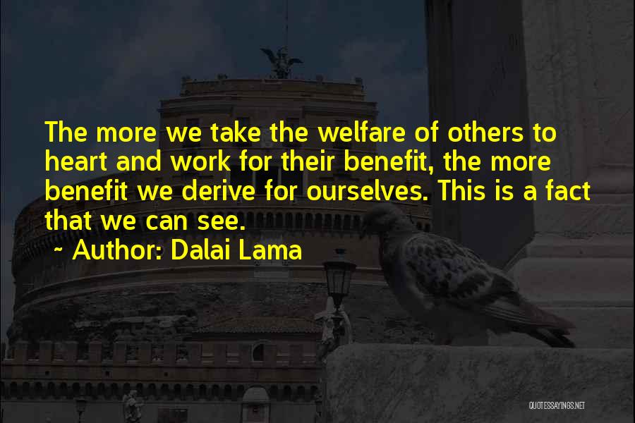 Dalai Lama Quotes: The More We Take The Welfare Of Others To Heart And Work For Their Benefit, The More Benefit We Derive