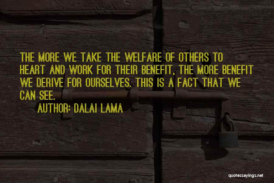 Dalai Lama Quotes: The More We Take The Welfare Of Others To Heart And Work For Their Benefit, The More Benefit We Derive