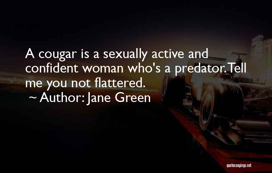 Jane Green Quotes: A Cougar Is A Sexually Active And Confident Woman Who's A Predator. Tell Me You Not Flattered.